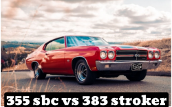 355 sbc vs 383 stroker: which engine is better?