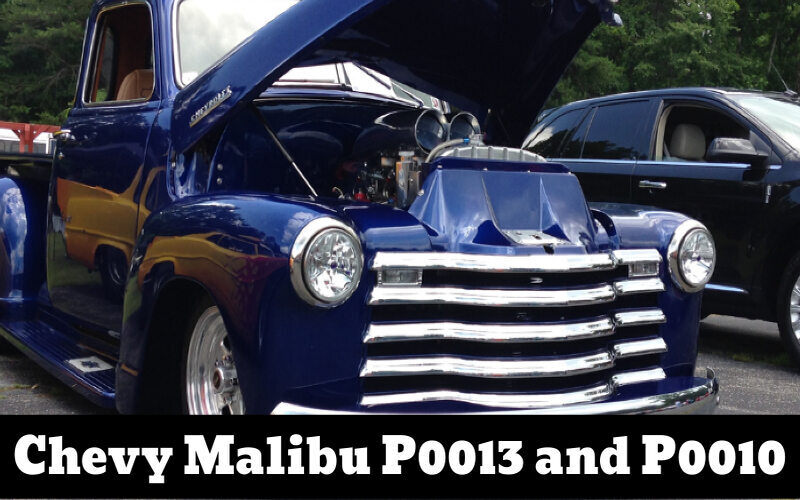 Chevy Malibu P0013 and P0010 What These Engine Codes Mean and How to